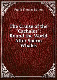 The Cruise of the "Cachalot": Round the World After Sperm Whales