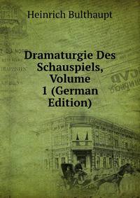 Dramaturgie Des Schauspiels, Volume 1 (German Edition)