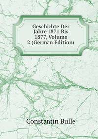 Geschichte Der Jahre 1871 Bis 1877, Volume 2 (German Edition)