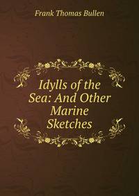 Idylls of the Sea: And Other Marine Sketches
