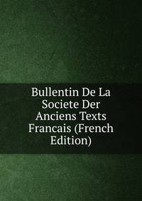 Bullentin De La Societe Der Anciens Texts Francais (French Edition)