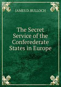The Secret Service of the Conferederate States in Europe
