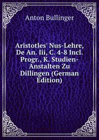 Aristotles' Nus-Lehre, De An. Iii, C. 4-8 Incl. Progr., K. Studien-Anstalten Zu Dillingen (German Edition)