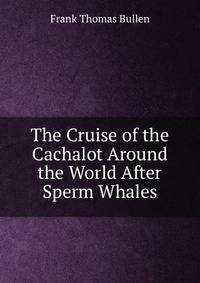 The Cruise of the Cachalot Around the World After Sperm Whales