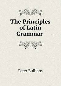 The Principles of Latin Grammar .
