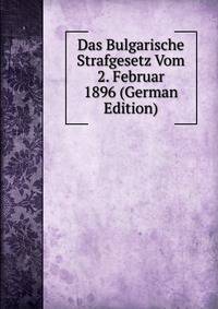 Das Bulgarische Strafgesetz Vom 2. Februar 1896 (German Edition)
