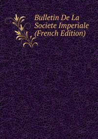 Bulletin De La Societe Imperiale (French Edition)