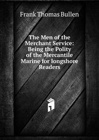 The Men of the Merchant Service: Being the Polity of the Mercantile Marine for longshore Readers