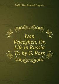 Ivan Vejeeghen, Or, Life in Russia Tr. by G. Ross.