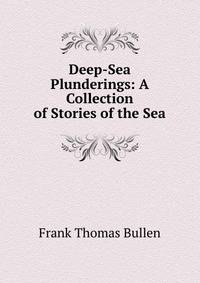 Deep-Sea Plunderings: A Collection of Stories of the Sea