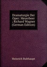 Dramaturgie Der Oper: Meyerbeer ; Richard Wagner (German Edition)