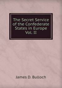 The Secret Service of the Confederate States in Europe. Volume 2