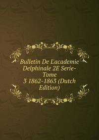 Bulletin De L'academie Delphinale 2E Serie-Tome 3 1862-1863 (Dutch Edition)