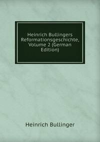 Heinrich Bullingers Reformationsgeschichte, Volume 2 (German Edition)