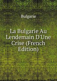 La Bulgarie Au Lendemain D'Une Crise (French Edition)