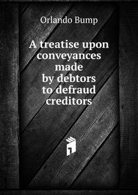 A treatise upon conveyances made by debtors to defraud creditors