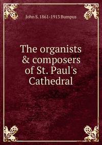 The organists &amp; composers of St. Paul's Cathedral
