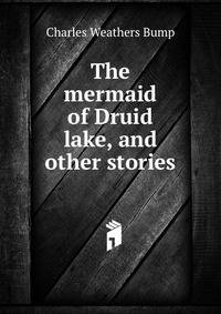 The mermaid of Druid lake, and other stories