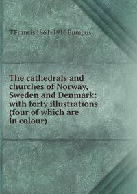 The cathedrals and churches of Norway, Sweden and Denmark: with forty illustrations (four of which are in colour)