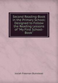 Second Reading-Book in the Primary School: Designed to Follow the Reading Lessons of "My First School-Book".