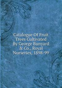Catalogue Of Fruit Trees Cultivated By George Bunyard &amp; Co., Royal Nurseries, 1898-99