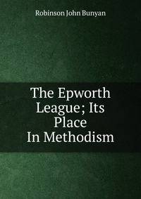 The Epworth League; Its Place In Methodism
