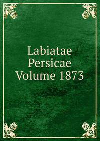 Labiatae Persicae Volume 1873