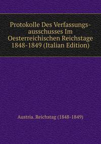 Protokolle Des Verfassungs-ausschusses Im Oesterreichischen Reichstage 1848-1849 (Italian Edition)