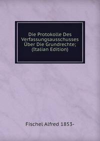 Die Protokolle Des Verfassungsausschusses Uber Die Grundrechte; (Italian Edition)