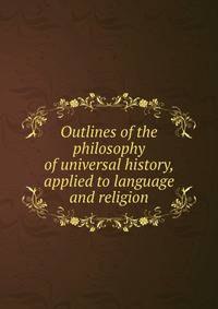Outlines of the philosophy of universal history, applied to language and religion