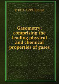 Gasometry: comprising the leading physical and chemical properties of gases