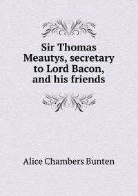 Sir Thomas Meautys, secretary to Lord Bacon, and his friends