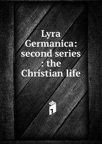 Lyra Germanica: second series : the Christian life