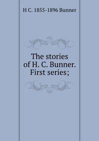 The stories of H. C. Bunner. First series;