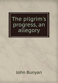 The pilgrim's progress, an allegory
