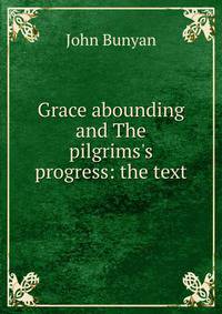 Grace abounding and The pilgrims's progress: the text