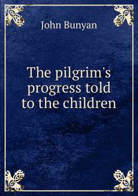 The pilgrim's progress told to the children
