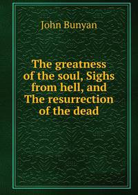 The greatness of the soul, Sighs from hell, and The resurrection of the dead