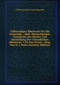 Vollstandiges Bibelwerk Fur Die Gemeinde.: Abth. Bibelurkunden. Geschichte Der Bucher Und Herstellung Der Urkundlichen Bibeltexte. 1.Th Das Gesetz . Hrsg. Von H. J. Holtz (German Edition)