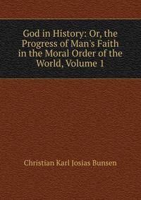 God in History: Or, the Progress of Man's Faith in the Moral Order of the World, Volume 1