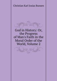 God in History: Or, the Progress of Man's Faith in the Moral Order of the World, Volume 2