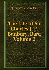 The Life of Sir Charles J. F. Bunbury, Bart, Volume 2