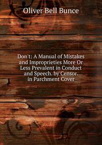 Don't: A Manual of Mistakes and Improprieties More Or Less Prevalent in Conduct and Speech. by Censor. in Parchment Cover