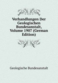 Verhandlungen Der Geologischen Bundesanstalt, Volume 1907 (German Edition)