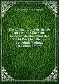 Die Zeichen Der Zeit: Briefe an Freunde Uber Die Gewissensfreiheit Und Das Recht Der Christlichen Gemeinde, Volume 1 (German Edition)