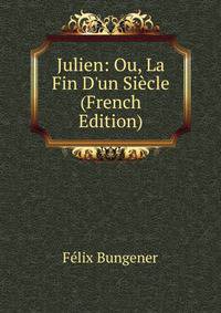 Julien: Ou, La Fin D'un Si?cle (French Edition)