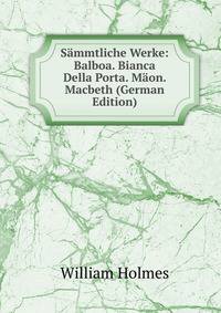 Sammtliche Werke: Balboa. Bianca Della Porta. Maon. Macbeth (German Edition)