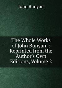 The Whole Works of John Bunyan .: Reprinted from the Author's Own Editions, Volume 2