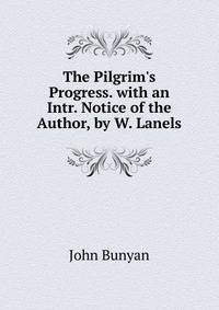The Pilgrim's Progress. with an Intr. Notice of the Author, by W. Lanels
