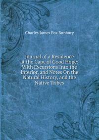 Journal of a Residence at the Cape of Good Hope: With Excursions Into the Interior, and Notes On the Natural History, and the Native Tribes